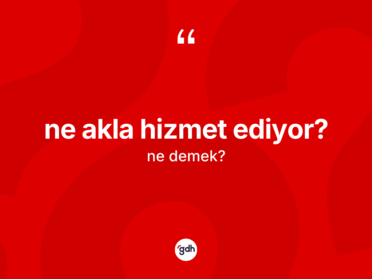 Ne akla hizmet ediyor? ifadesinin sözlükteki anlamı nedir? Ne akla hizmet ediyor? sözünün TDK'ya göre anlamı nedir?