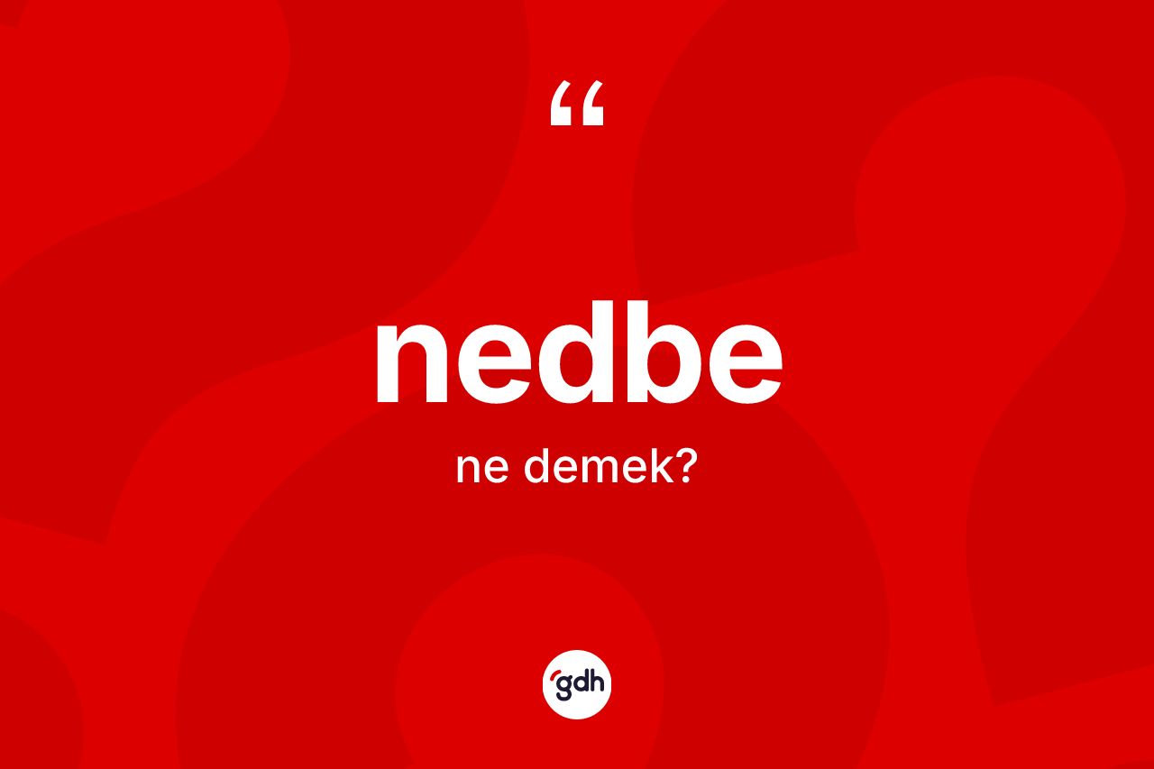 Nedbe kelimesinin anlamı nedir? Nedbenin sözlükteki anlamı nedir?