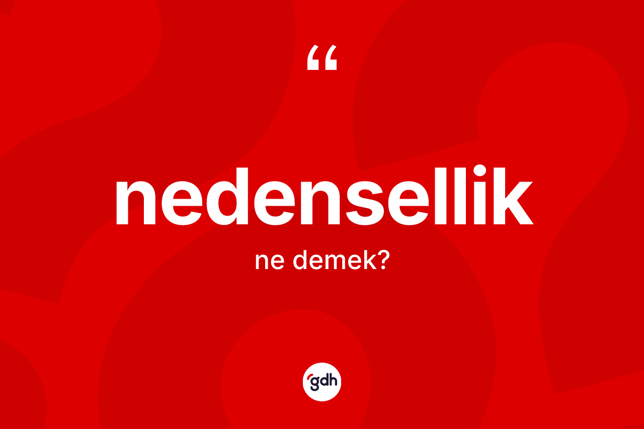 Nedensellik ne anlama gelir? Nedenselliğin TDK'ya göre anlamı nedir?