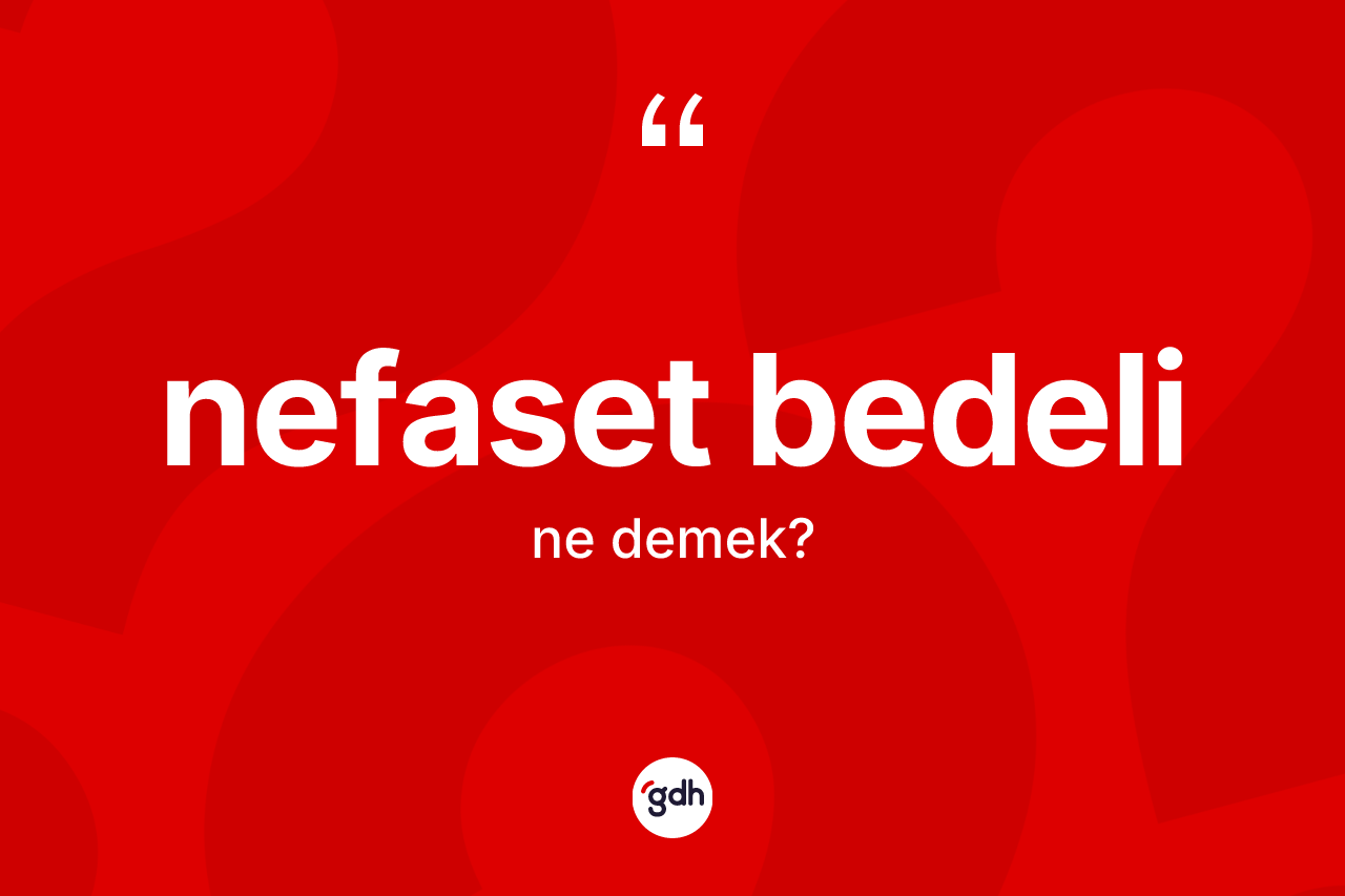 Nefaset bedeli kelimesi ne demek? Nefaset bedelinin kısaca tanımı nedir?