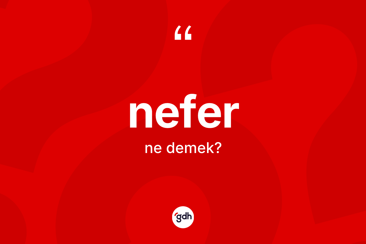 Nefer kelimesinin tanımı nedir? Nefer kelimesinin TDK'ya göre açıklaması nedir?