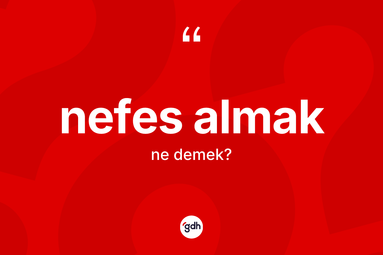 Nefes almak ifadesinin tanımı nedir? Nefes almak ifadesinin TDK anlamı nedir?