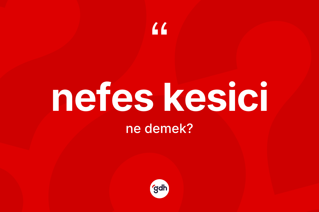 Nefes kesici kelimesinin anlamı nedir? Nefes kesicinin TDK'ya göre anlamı nedir?