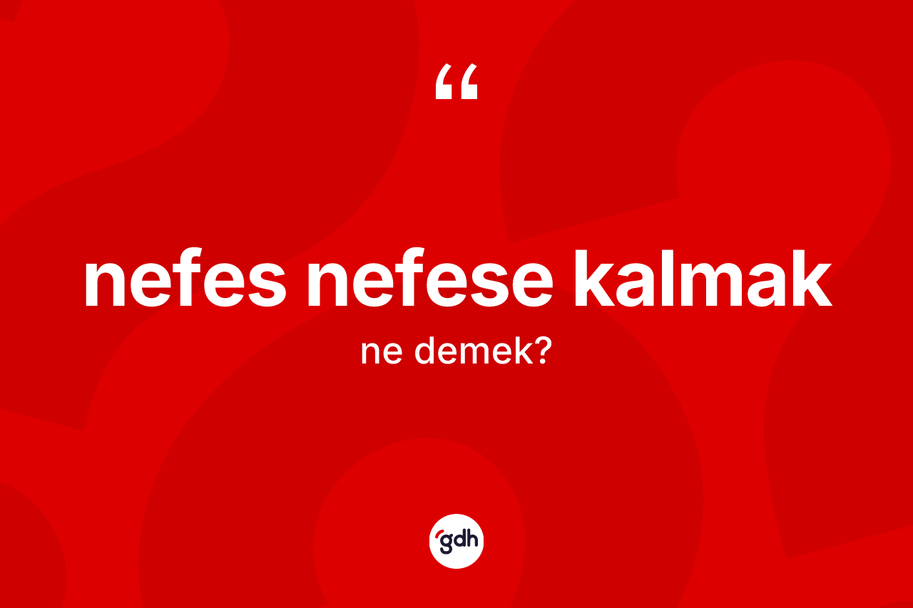 Nefes nefese kalmak ne anlama gelir? Nefes nefese kalmak ifadesinin TDK anlamı nedir?