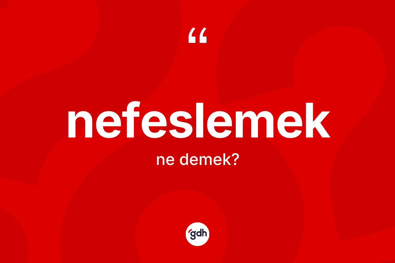 Nefeslemek kelimesinin sözlükteki tanımı nedir? Nefeslemeğin sözlükteki anlamı nedir?