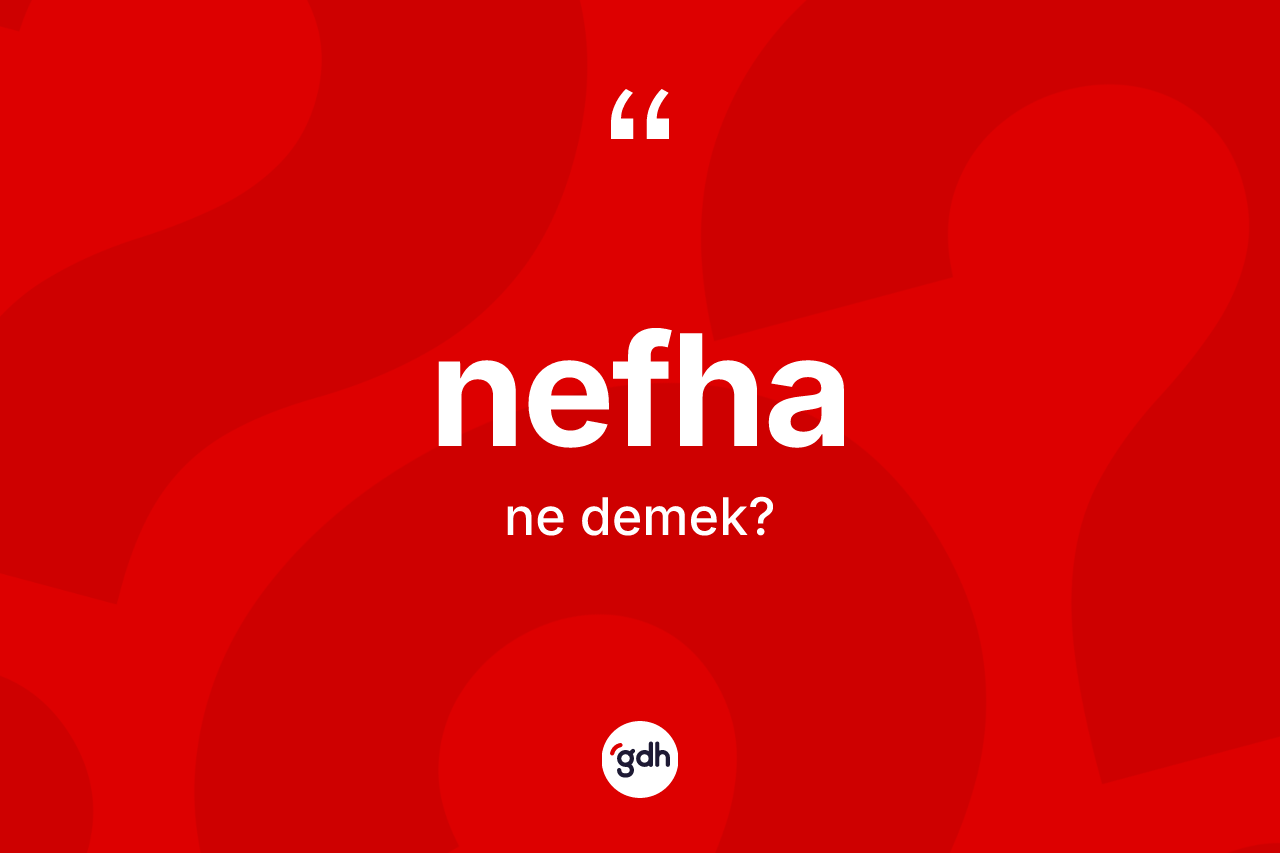 Nefha ne demek? Nefhanın TDK'ya göre anlamı nedir?