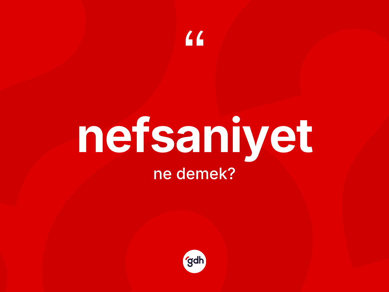 Nefsaniyet nedir? Nefsaniyetin TDK'ya göre anlamı nedir?