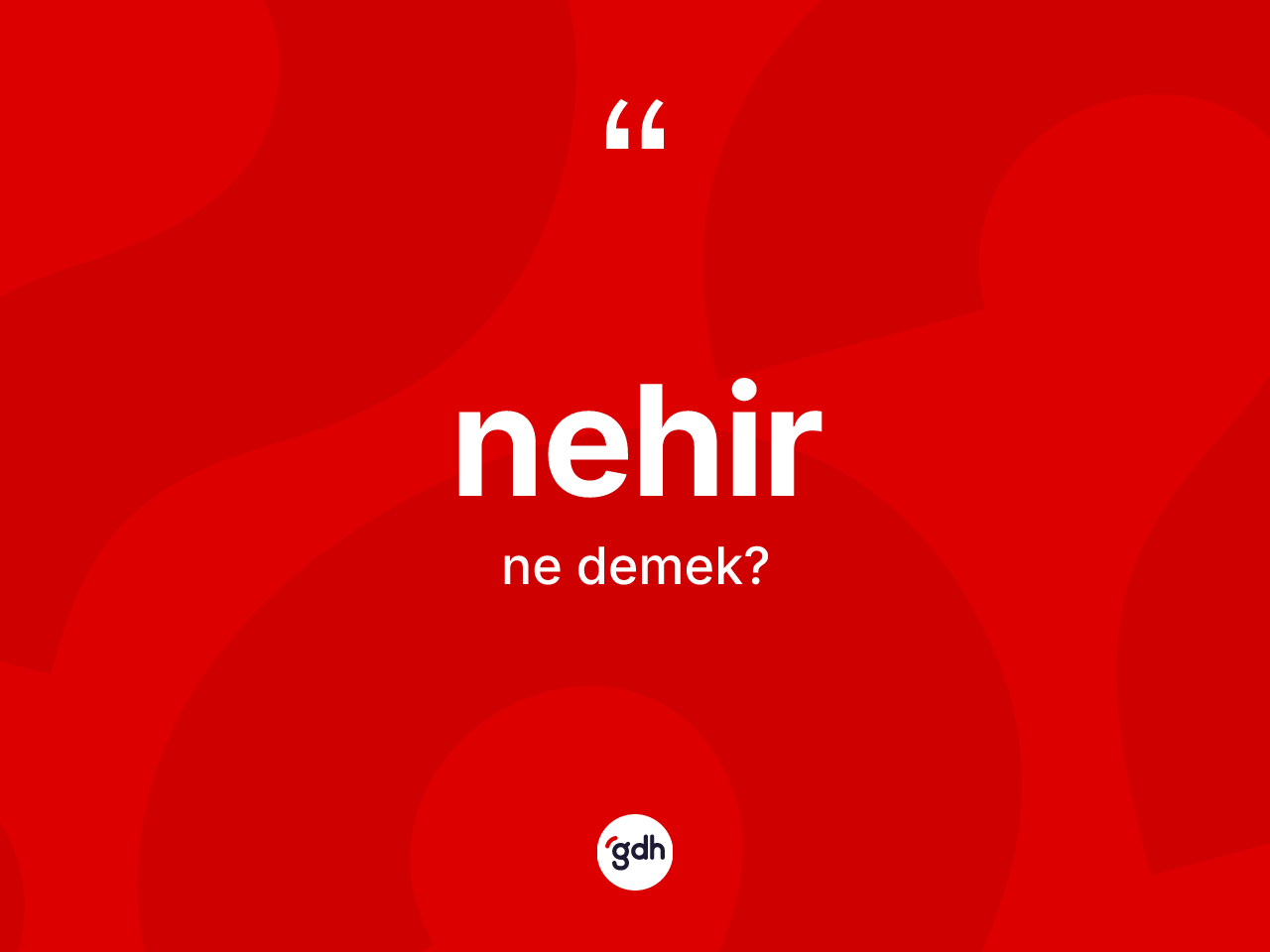 Nehir kelimesinin anlamı nedir? Nehir kelimesinin özellikleri nelerdir?