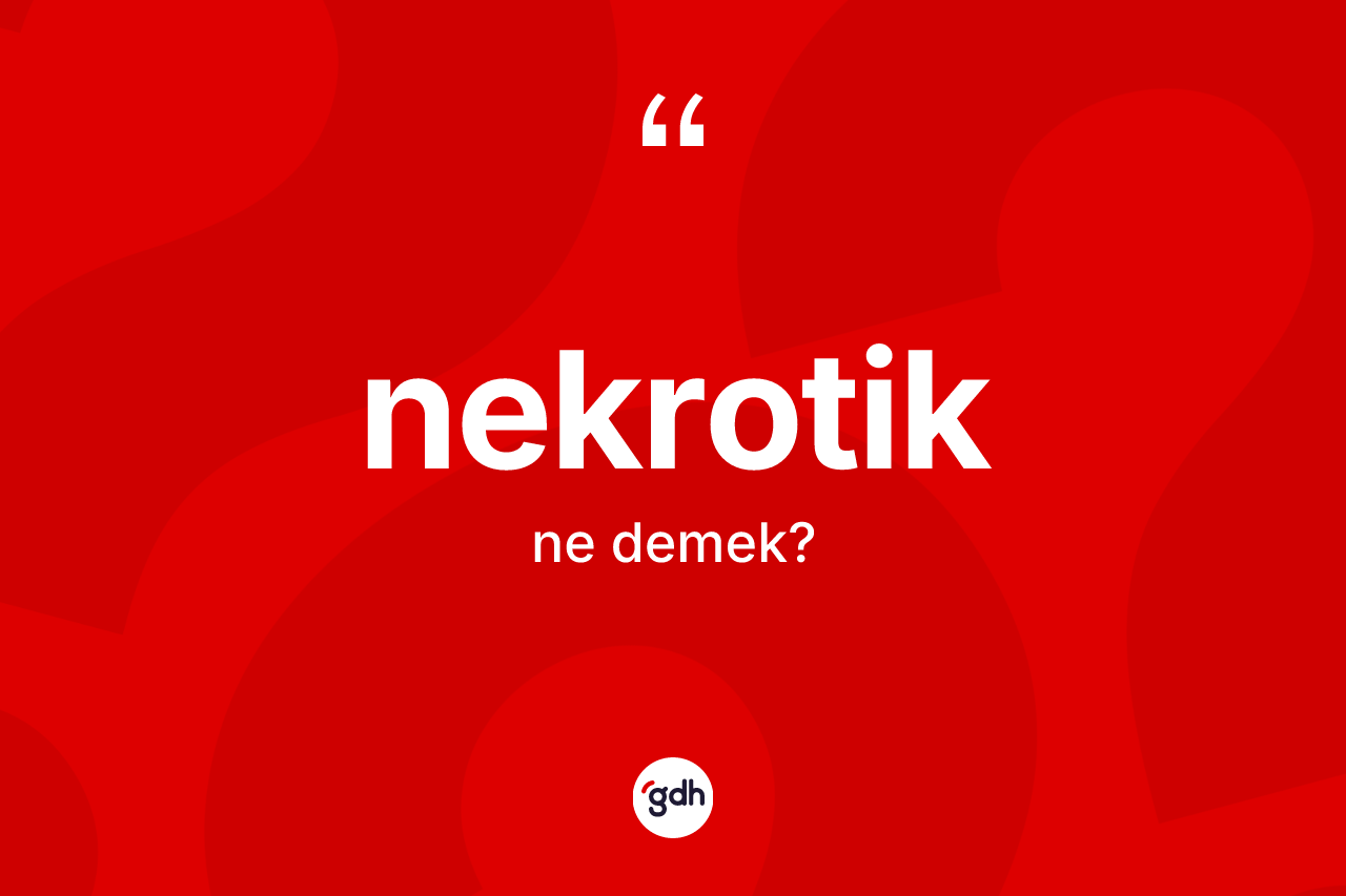 Nekrotik kelimesi ne demek? Nekrotik kelimesinin TDK'ya göre açıklaması nedir?