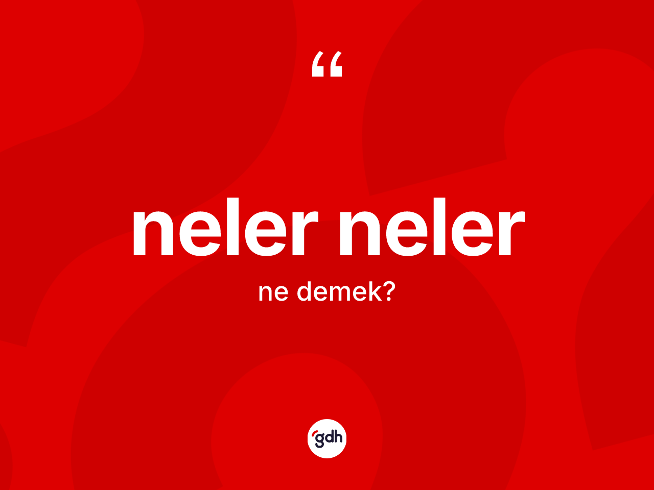 Neler neler ifadesinin anlamı nedir? Neler neler ifadesi nerede kullanılır?