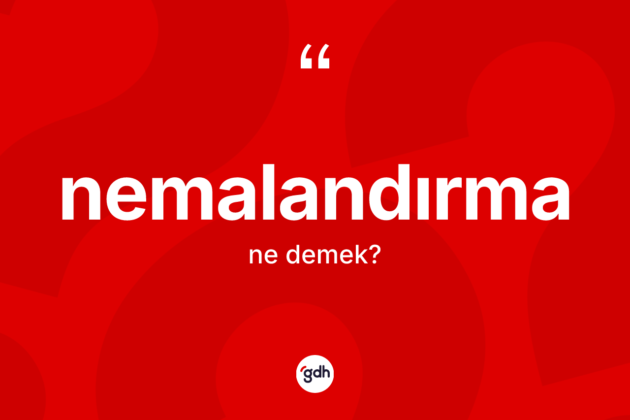 Nemalandırma ne demek? Nemalandırma kelimesinin özellikleri nelerdir?