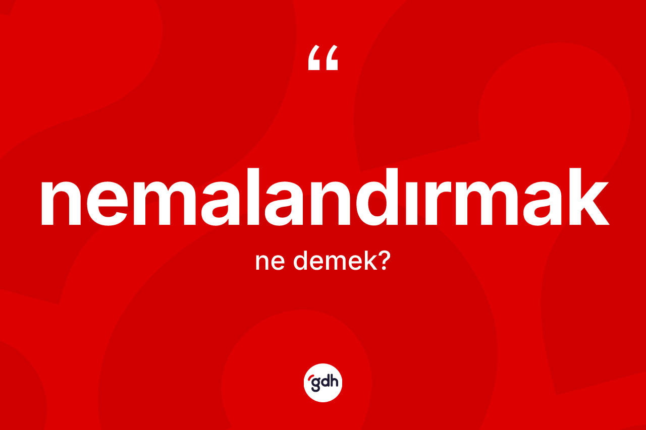Nemalandırmak ne anlama gelir? Nemalandırmağın TDK'ya göre anlamı nedir?