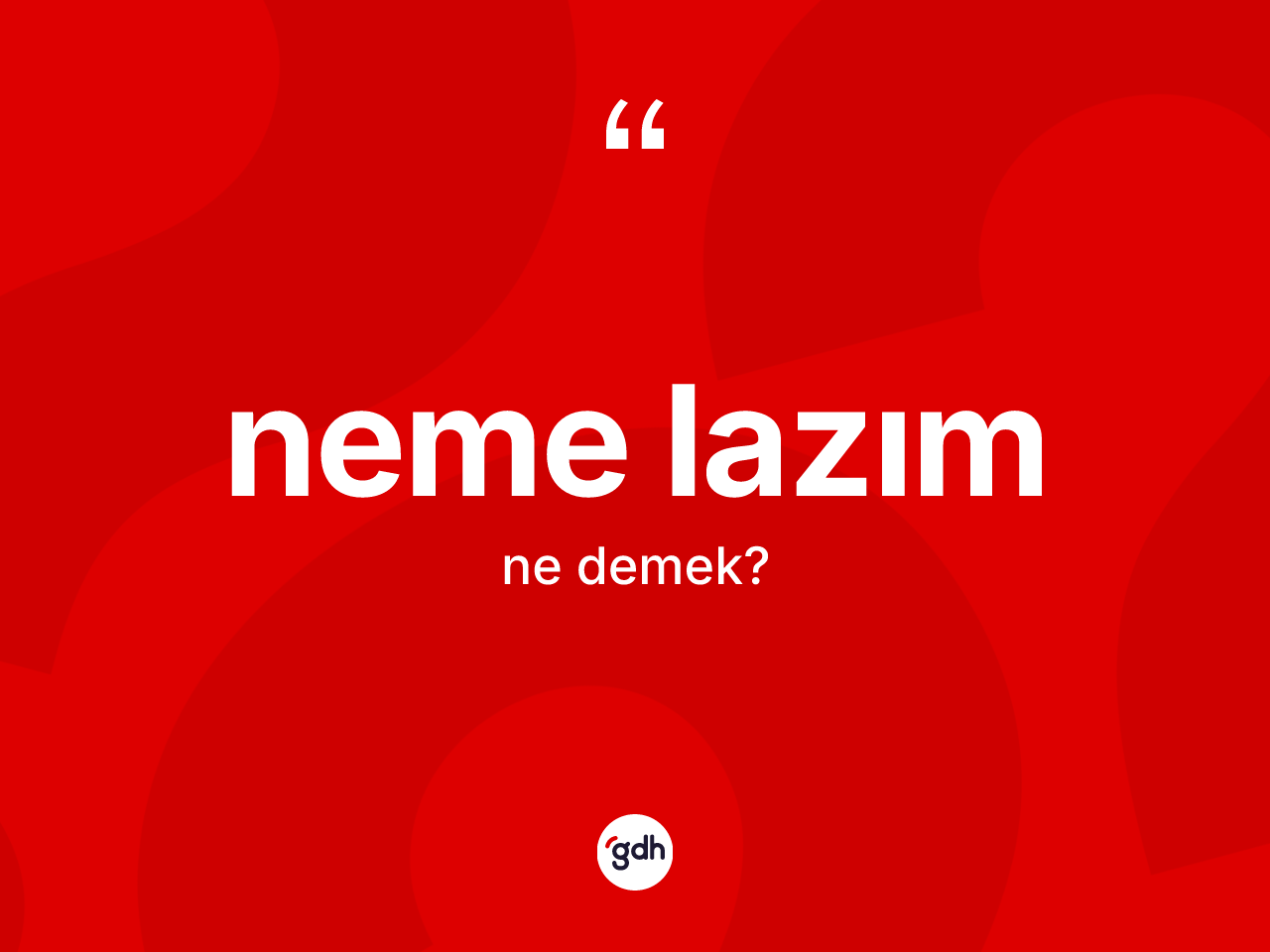 Neme lazım kelimesinin tanımı nedir? Neme lazımın TDK'ya göre anlamı nedir?