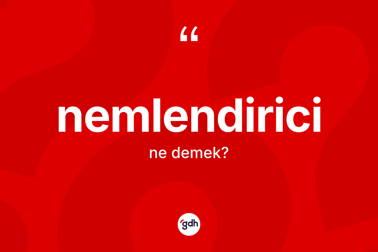 Nemlendirici kelimesi ne demek? Nemlendirici kelimesinin kaç farklı anlamı var?