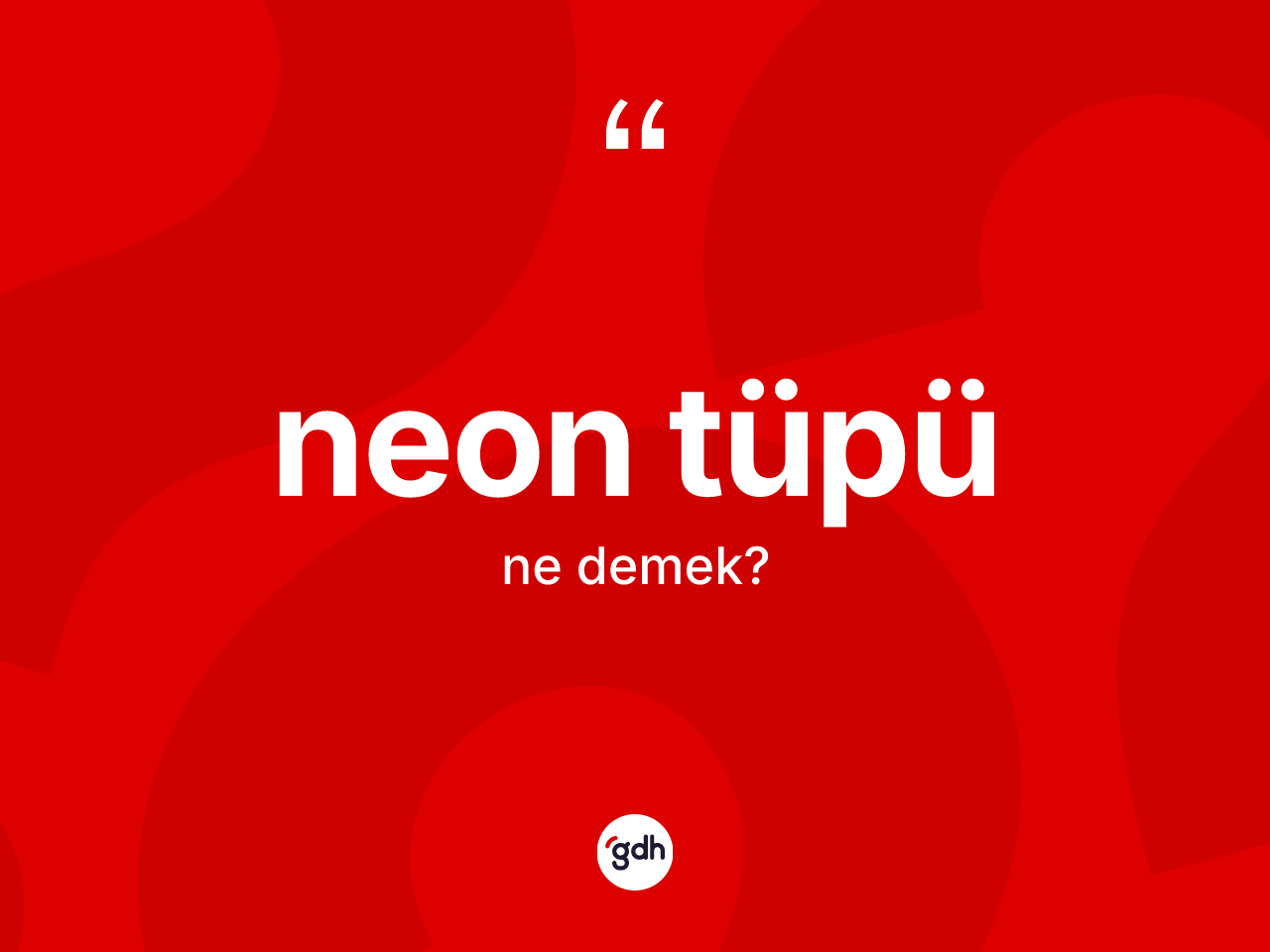 Neon tüpü kelimesi nedir? Neon tüpünün TDK'ya göre anlamı nedir?