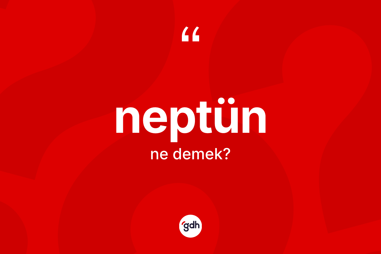 Neptün ne anlama gelir? Neptün'ün kısaca tanımı nedir?