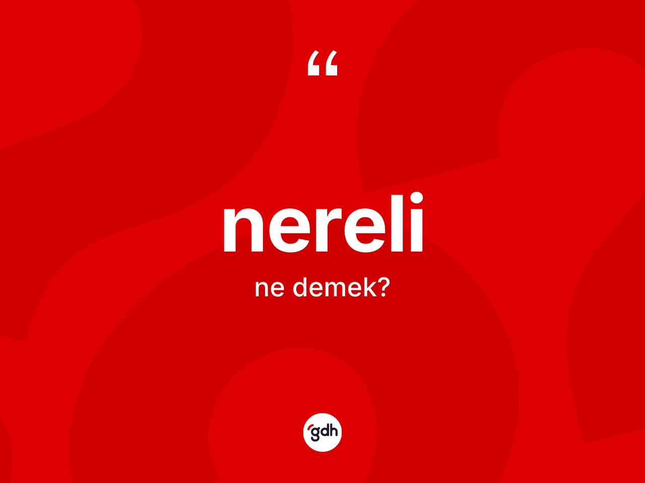 Nereli ne anlama gelir? Nerelinin kısaca tanımı nedir?