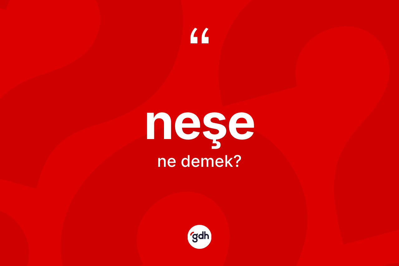 Neşe nedir? Neşenin TDK'ya göre anlamı nedir?