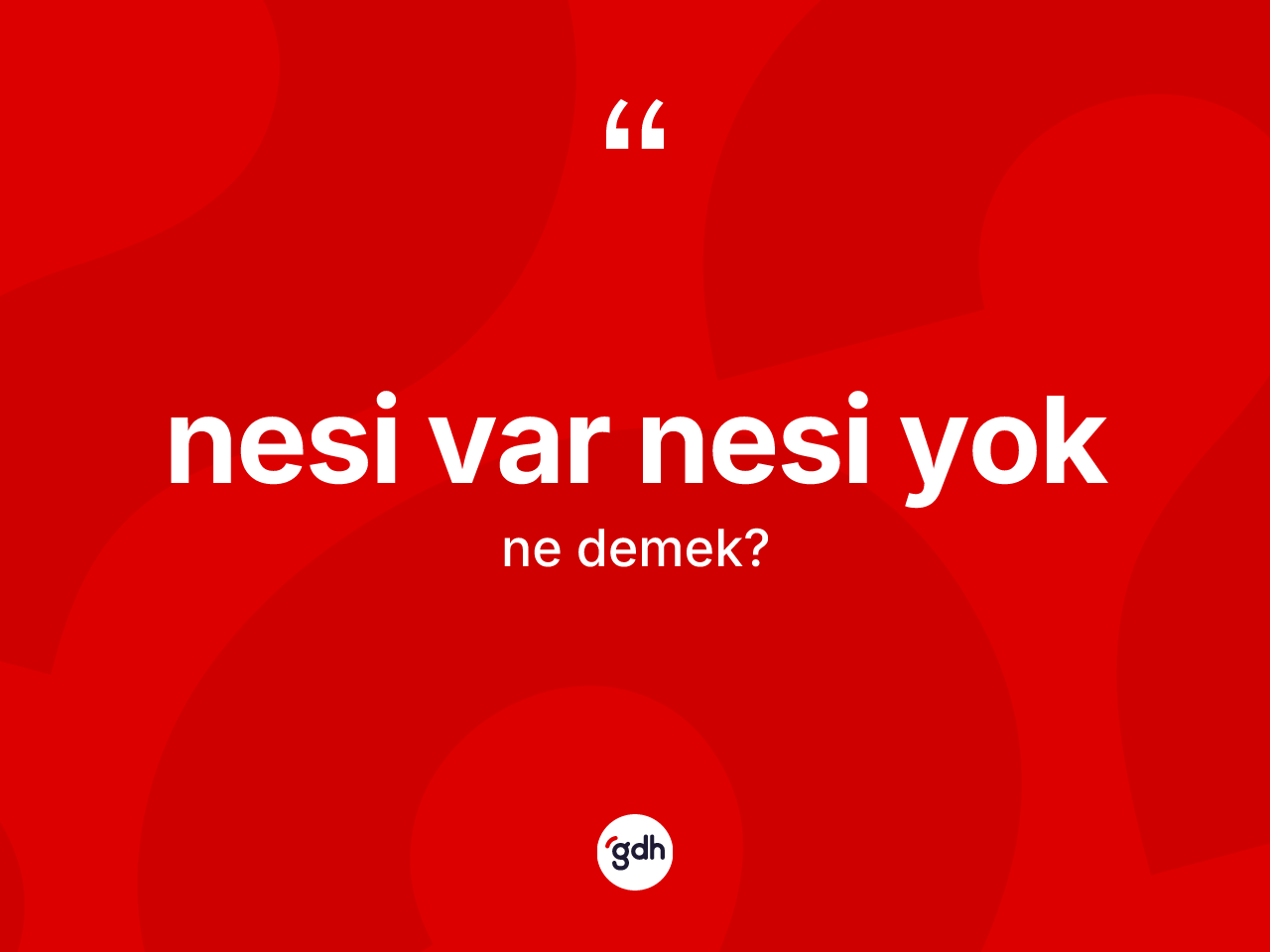 Nesi var nesi yok ifadesinin tanımı nedir? Nesi var nesi yok ifadesinin TDK anlamı nedir?