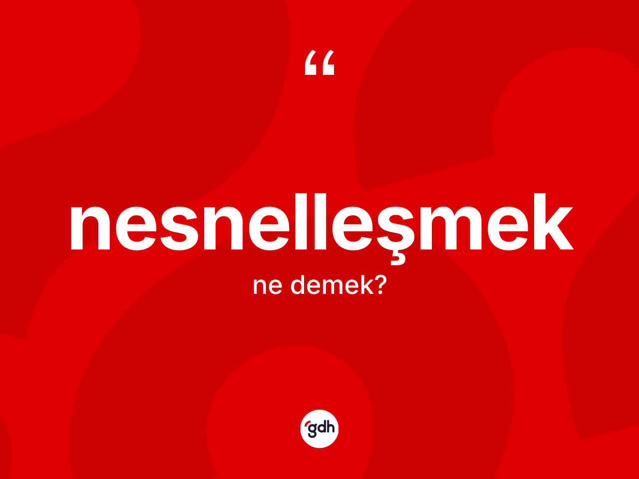 Nesnelleşmek kelimesinin anlamı nedir? Nesnelleşmeğin halk arasındaki kullanımı nasıldır?