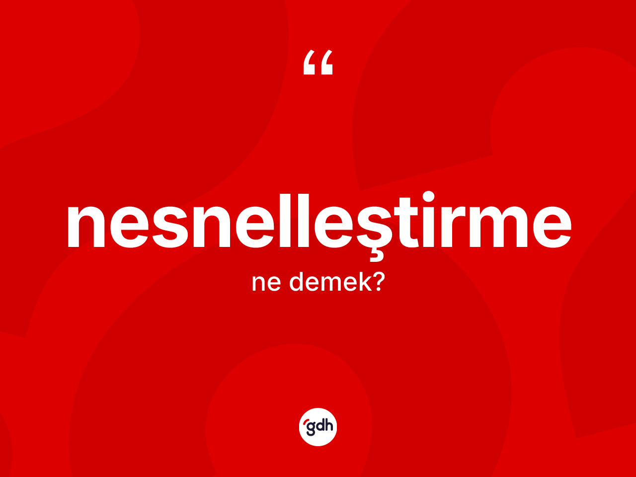 Nesnelleştirme kelimesinin sözlükteki tanımı nedir? Nesnelleştirmenin sözlükteki anlamı nedir?