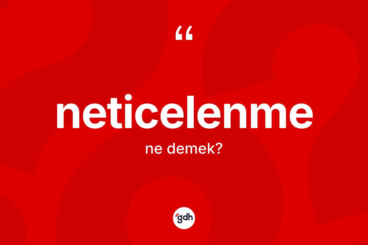 Neticelenme kelimesinin sözlükteki tanımı nedir? Neticelenmenin TDK'ya göre anlamı nedir?