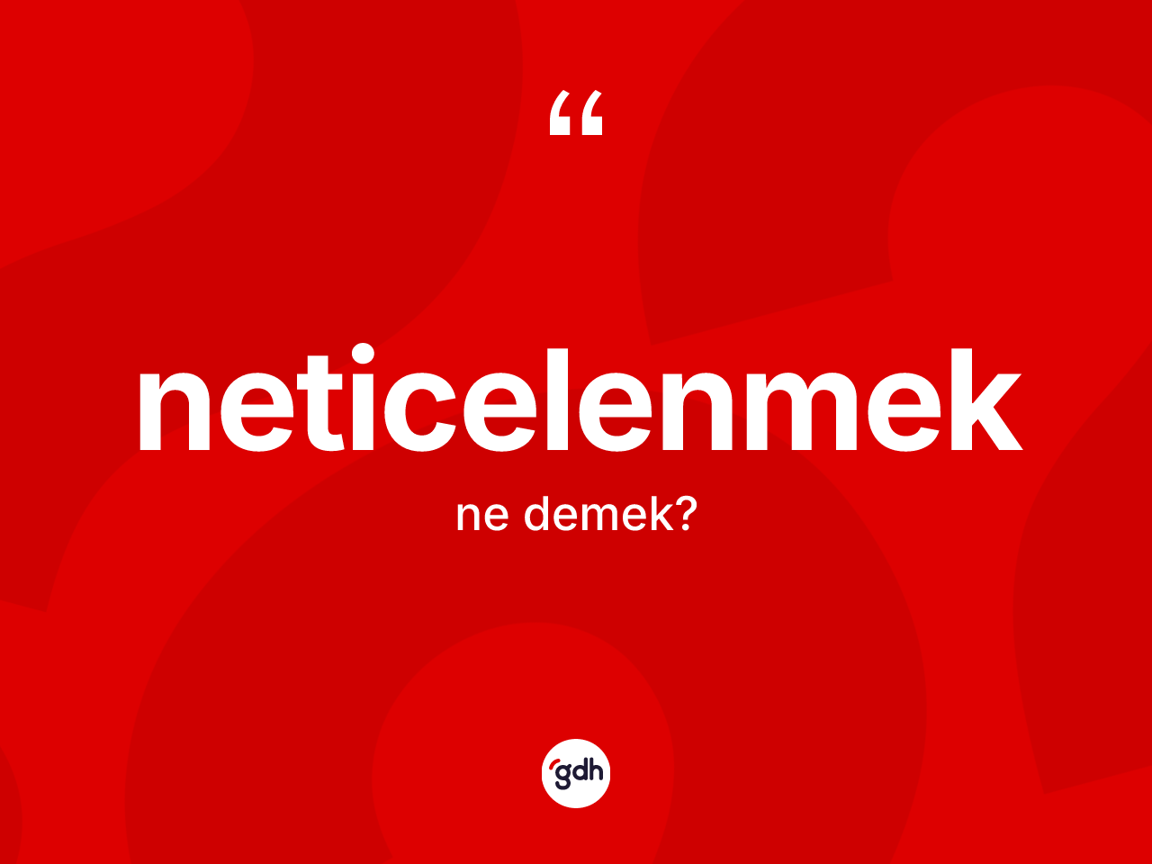 Neticelenmek kelimesinin tanımı nedir? Neticelenmeğin kısaca tanımı nedir?