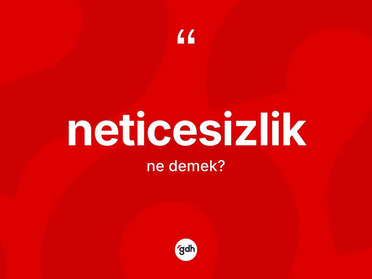 Neticesizlik kelimesinin anlamı nedir? Neticesizlik kelimesinin TDK'ya göre açıklaması nedir?