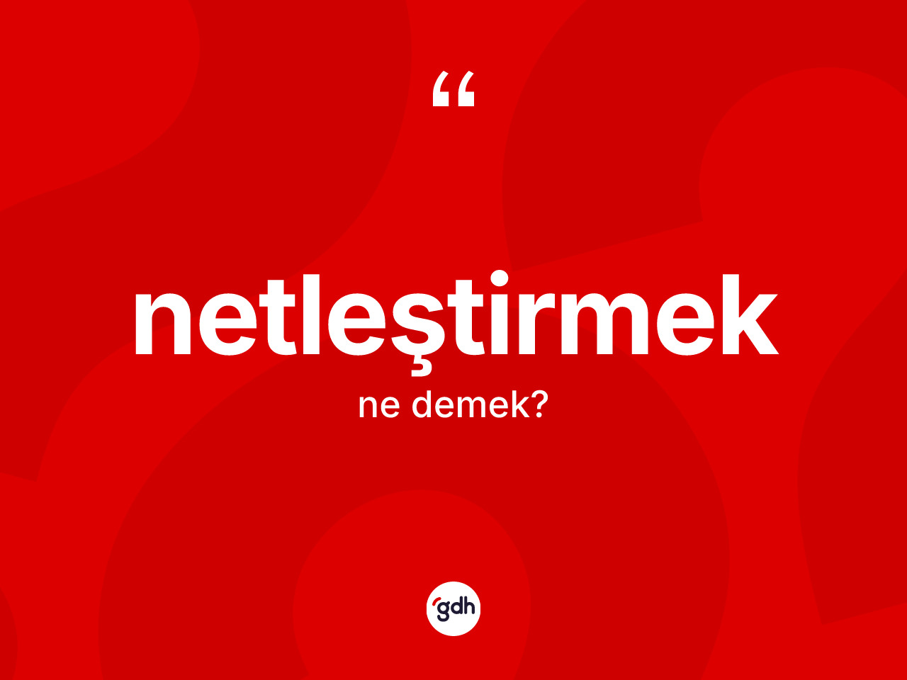 Netleştirmek kelimesinin sözlükteki tanımı nedir? Netleştirmek kelimesinin TDK'ya göre açıklaması nedir?
