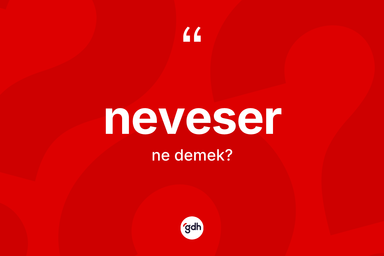 Neveser kelimesinin anlamı nedir? Neveser kelimesinin kaç farklı anlamı var?