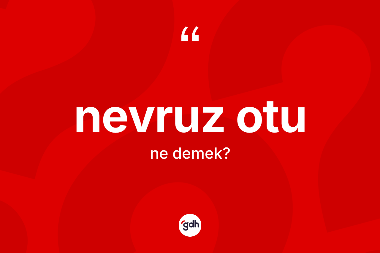 Nevruz otu kelimesinin sözlükteki tanımı nedir? Nevruz otunun TDK'ya göre anlamı nedir?