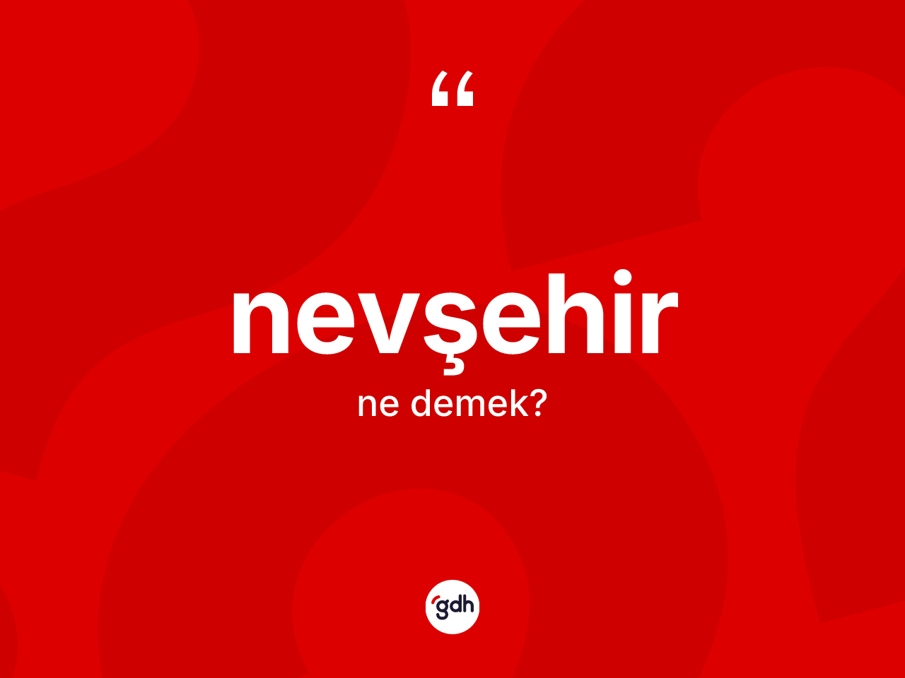 Nevşehir nedir? Nevşehir'in sözlükteki anlamı nedir?