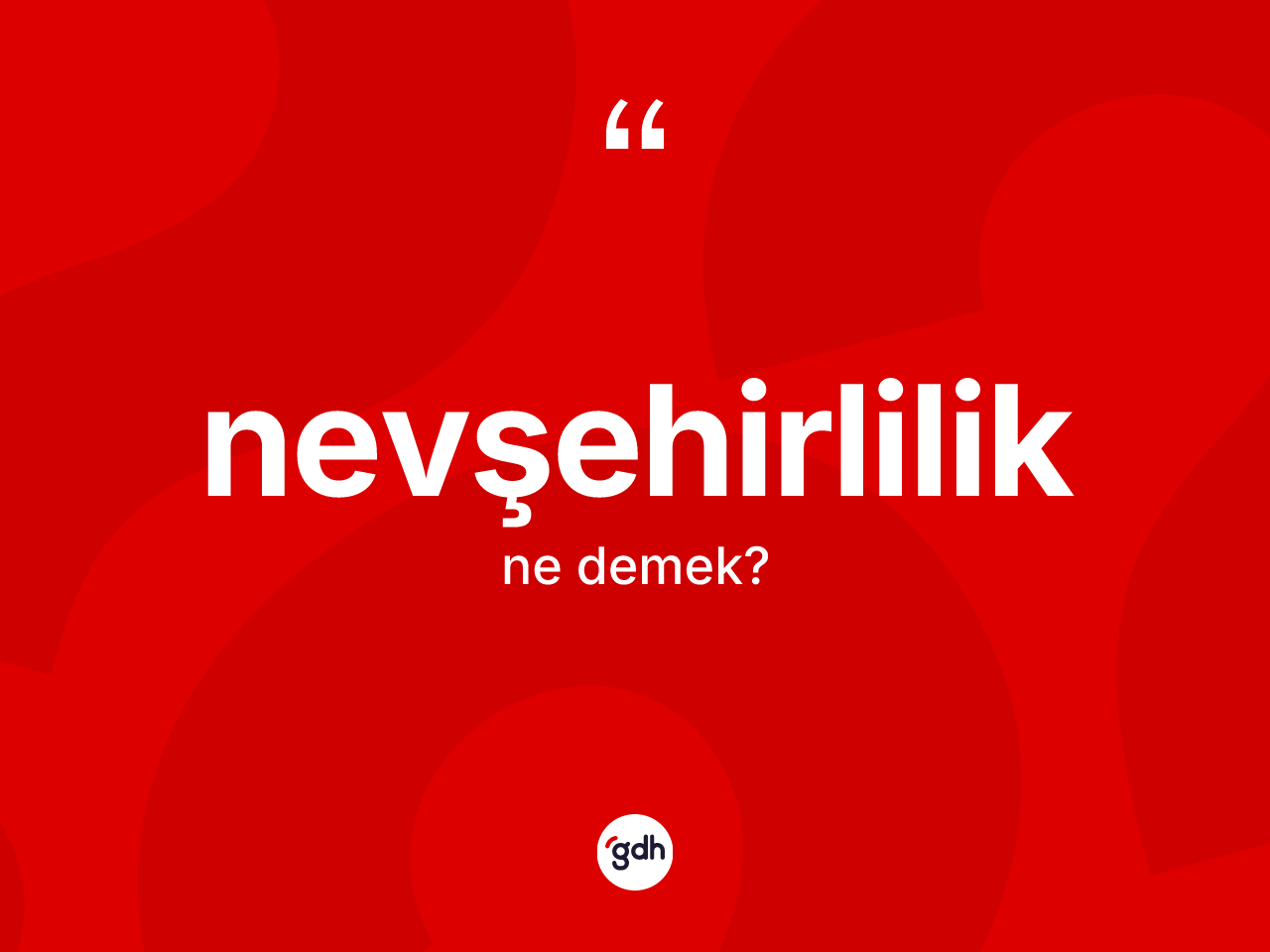 Nevşehirlilik kelimesinin tanımı nedir? Nevşehirlilik'in kısaca tanımı nedir?
