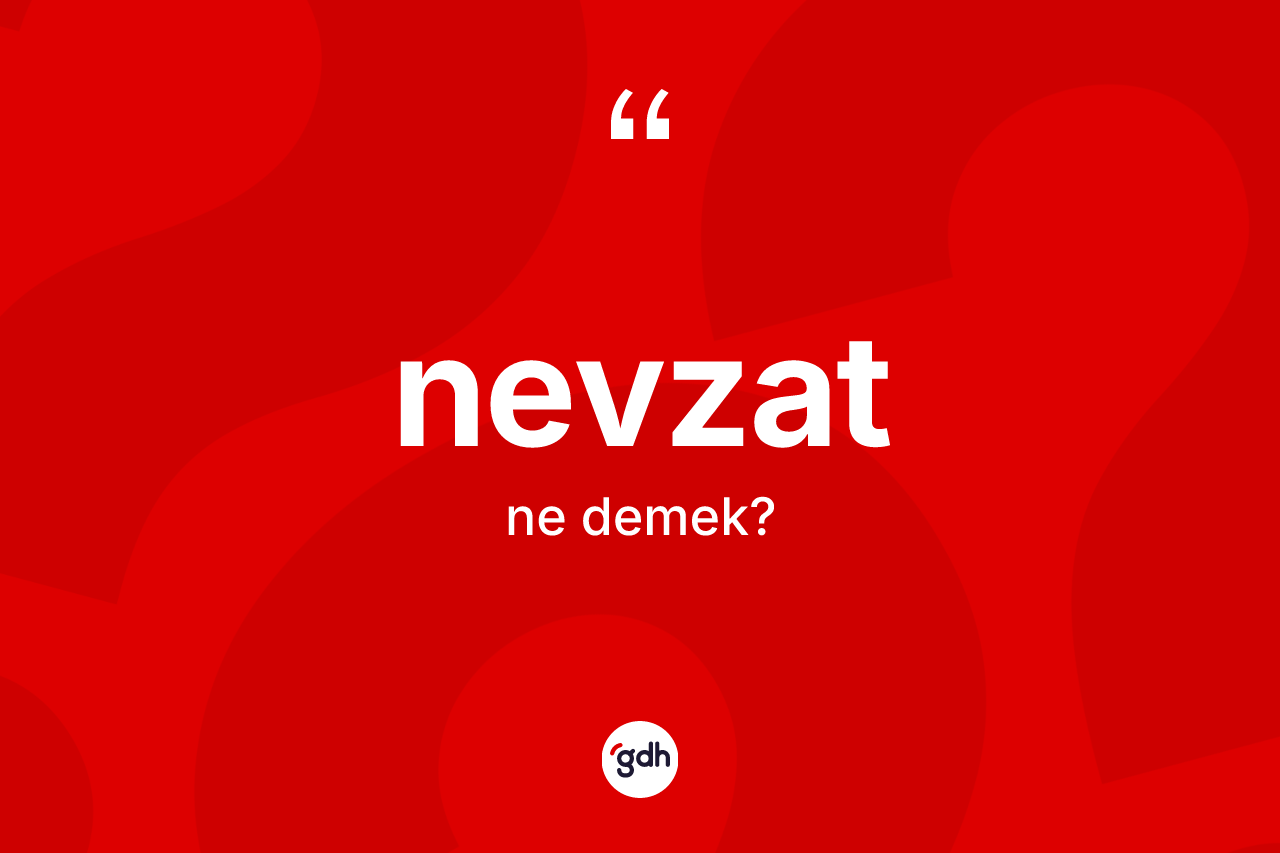 Nevzat kelimesinin sözlükteki tanımı nedir? Nevzadın sözlükteki anlamı nedir?