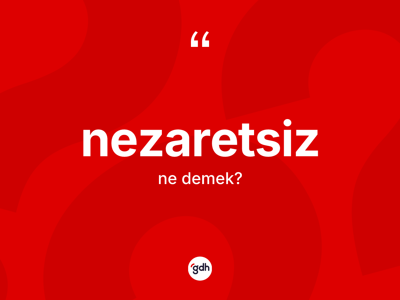 Nezaretsiz kelimesinin anlamı nedir? Nezaretsizin TDK'ya göre anlamı nedir?