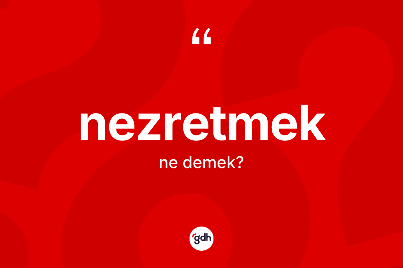 Nezretmek kelimesinin sözlükteki tanımı nedir? Nezretmek kelimesinin TDK anlamı nedir?
