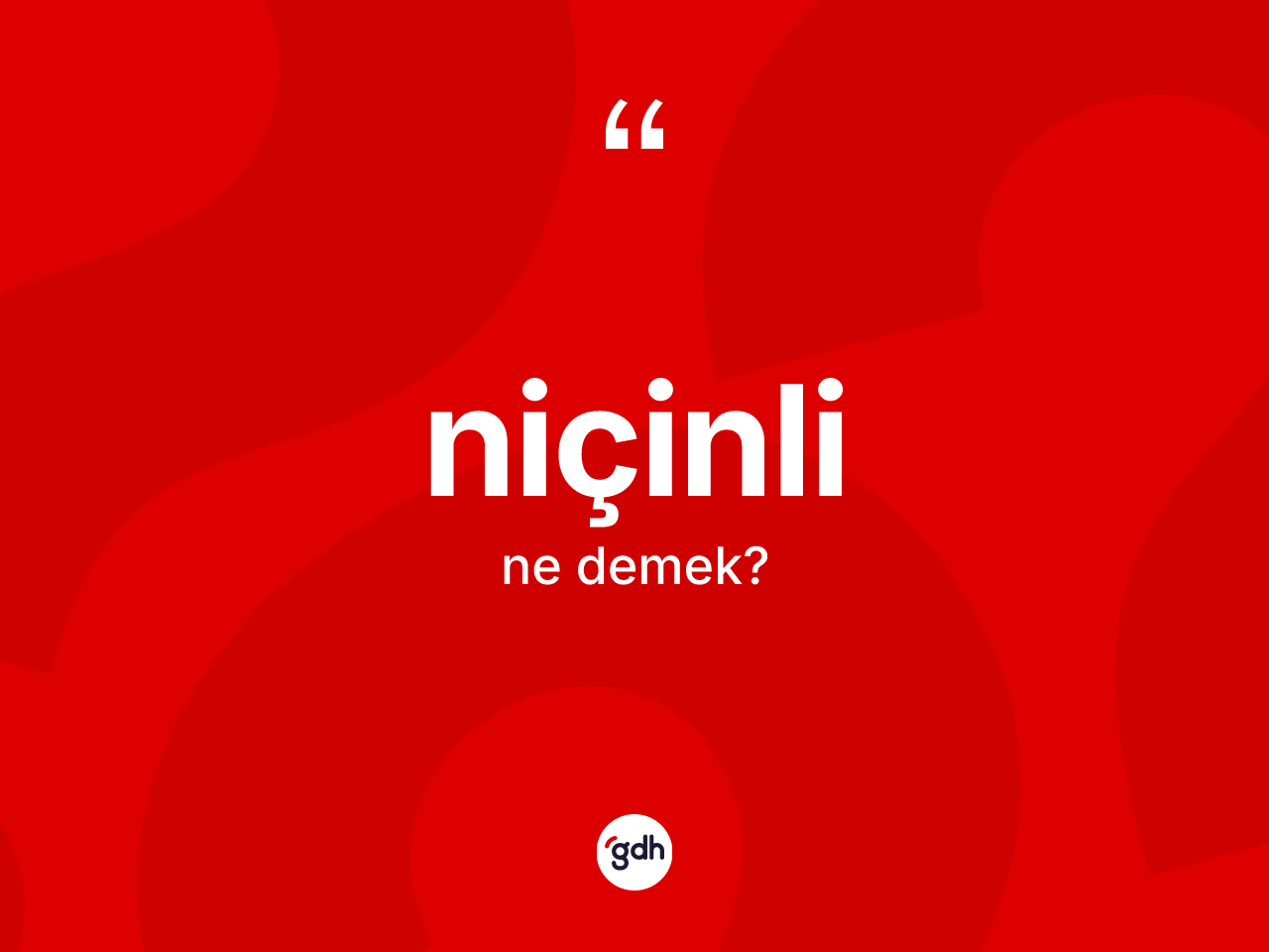 Niçinli kelimesinin sözlükteki tanımı nedir? Niçinlinin kısaca tanımı nedir?