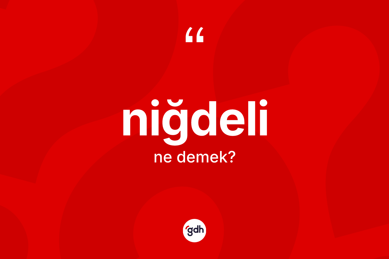 Niğdeli kelimesinin anlamı nedir? Niğdeli'nin sözlükteki anlamı nedir?