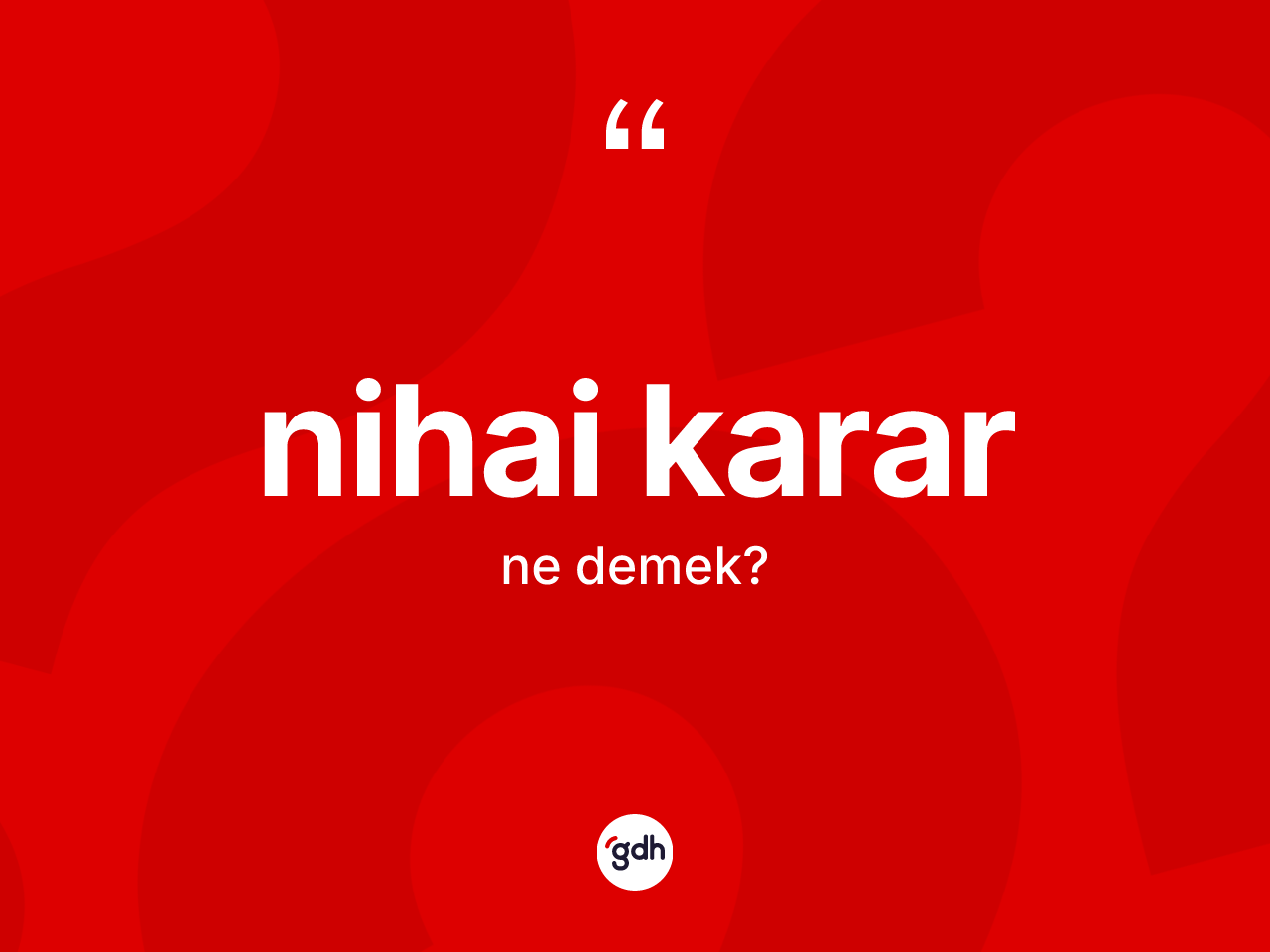 Nihai karar kelimesinin tanımı nedir? Nihai kararın sözlükteki anlamı nedir?