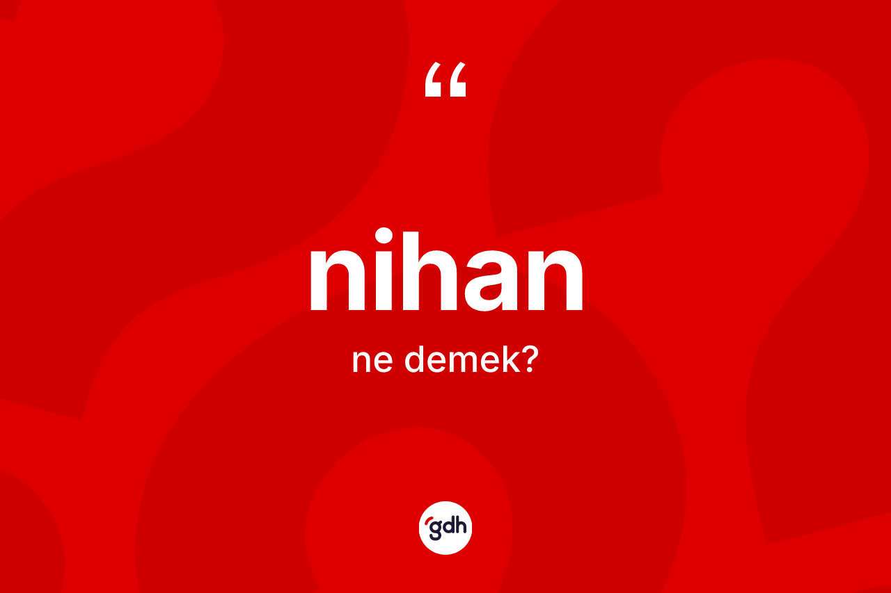 Nihan kelimesinin sözlükteki tanımı nedir? Nihanın sözlükteki anlamı nedir?