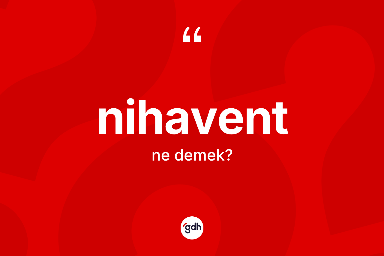 Nihavent kelimesinin sözlükteki tanımı nedir? Nihavendin kısaca tanımı nedir?