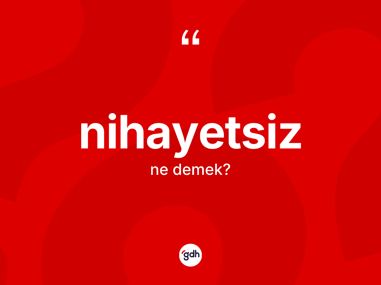 Nihayetsiz kelimesinin tanımı nedir? Nihayetsizin TDK'ya göre anlamı nedir?
