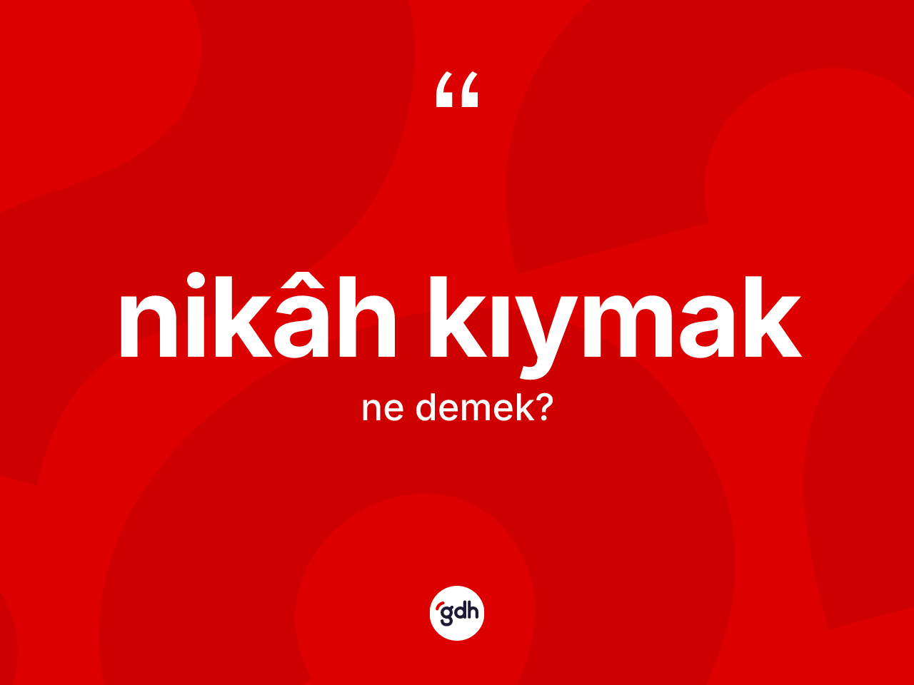 Nikâh kıymak ne demek? Nikâh kıymak sözü hangi durumlarda kullanılır?