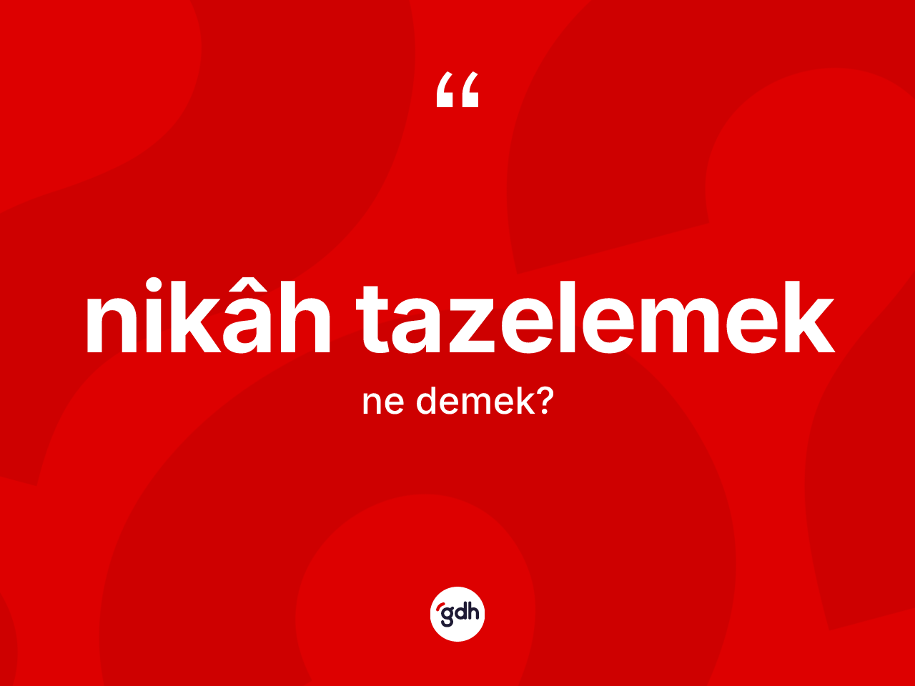 Nikâh tazelemek ifadesinin kısaca anlamı nedir? Nikâh tazelemek ifadesinin özellikleri nelerdir?