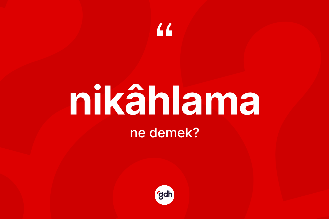 Nikâhlama kelimesi nedir? Nikâhlamanın TDK'ya göre anlamı nedir?