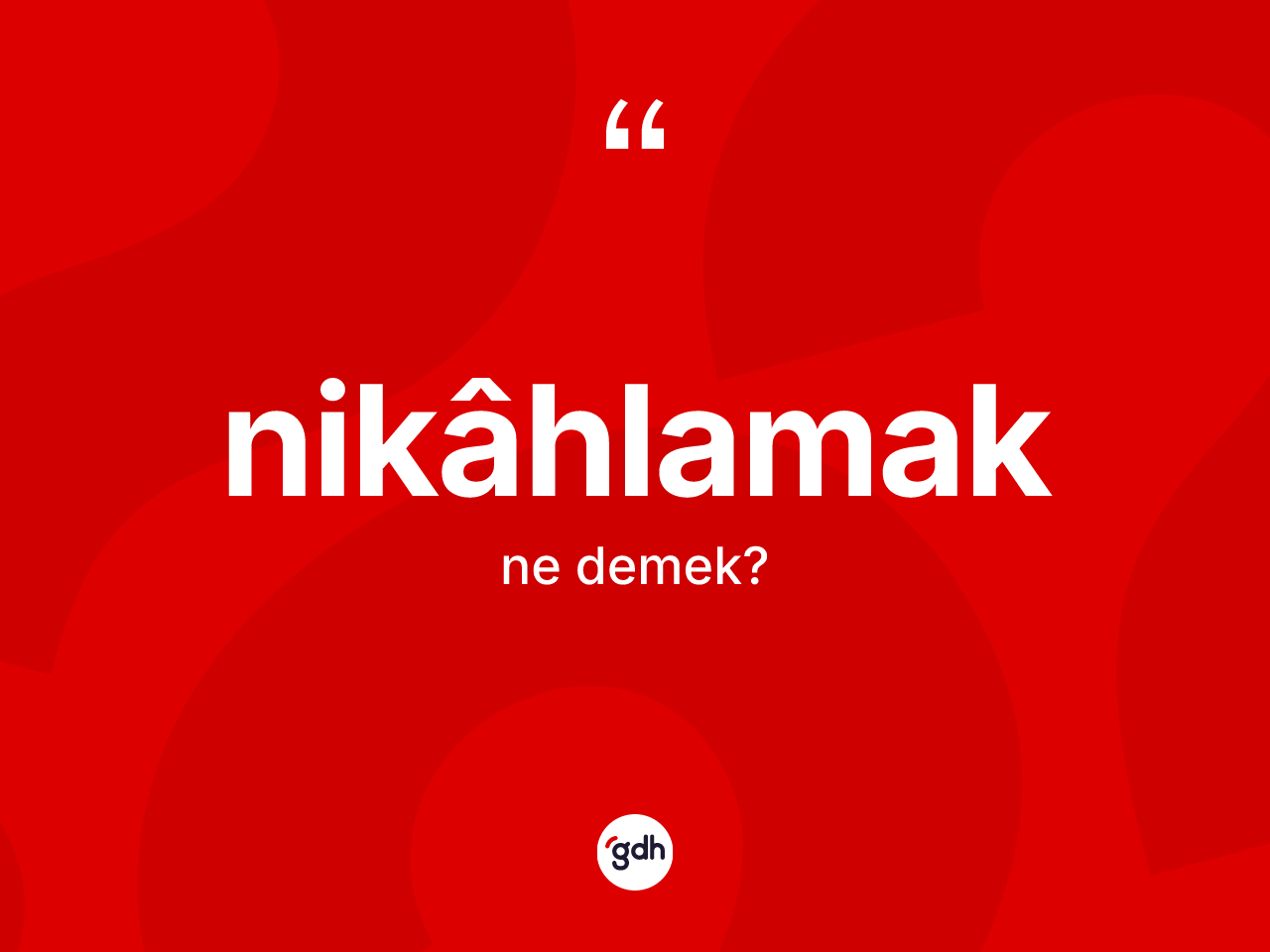 Nikâhlamak kelimesinin tanımı nedir? Nikâhlamağın TDK'ya göre anlamı nedir?