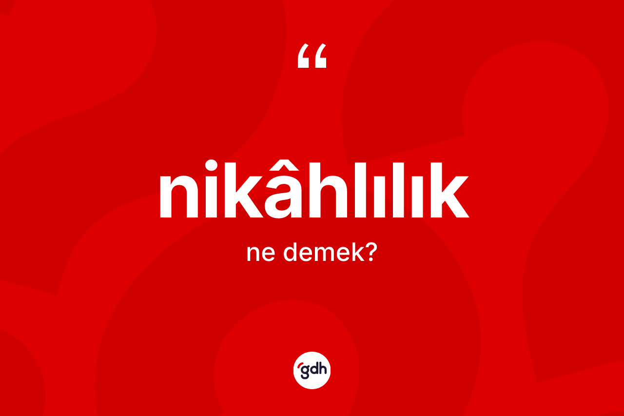 Nikâhlılık kelimesinin anlamı nedir? Nikâhlılık kelimesinin TDK anlamı nedir?
