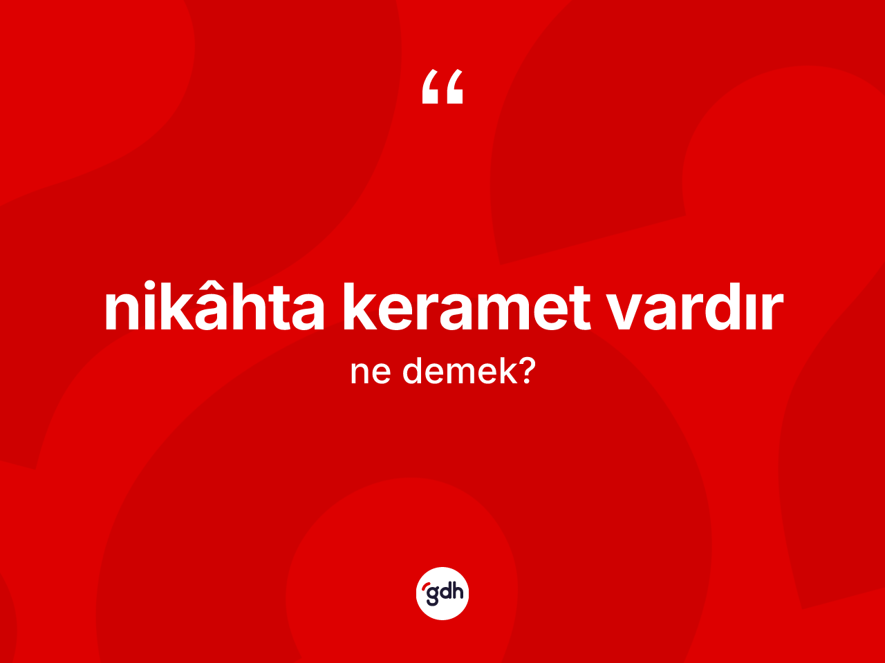 Nikâhta keramet vardır ne demektir? Nikâhta keramet vardır ifadesinin TDK anlamı nedir?