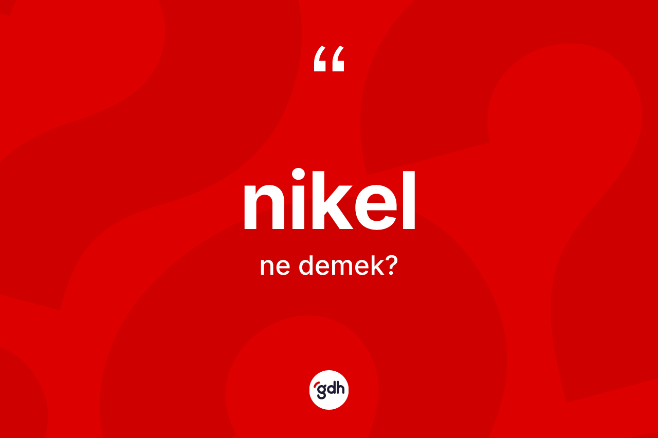 Nikel nedir? Nikel kelimesinin özellikleri nelerdir?