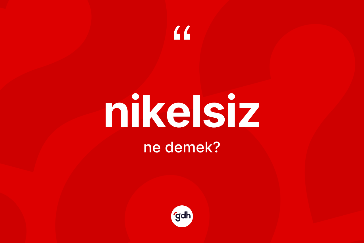 Nikelsiz kelimesi ne demek? Nikelsizin halk arasındaki kullanımı nasıldır?